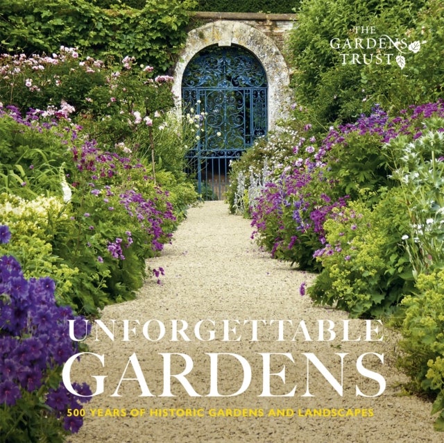 Unforgettable Gardens - 500 Years of Historic Gardens and Landscapes