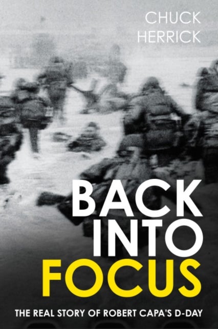 Back into Focus - The Real Story of Robert Capa's D-Day