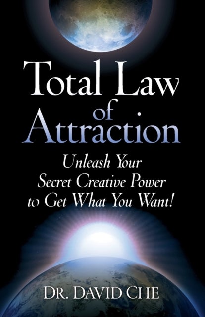 Total Law of Attraction - Unleash Your Secret Creative Power To Get What You Want!
