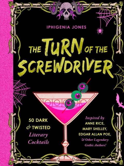 The Turn of the Screwdriver - 50 Dark and Twisted Literary Cocktails Inspired by Anne Rice, Mary Shelley, Edgar Allen Poe, and Other Legendary Gothic Authors!