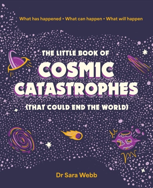 The Little Book of Cosmic Catastrophes (That Could End the World) - What has happened • What can happen • What will happen