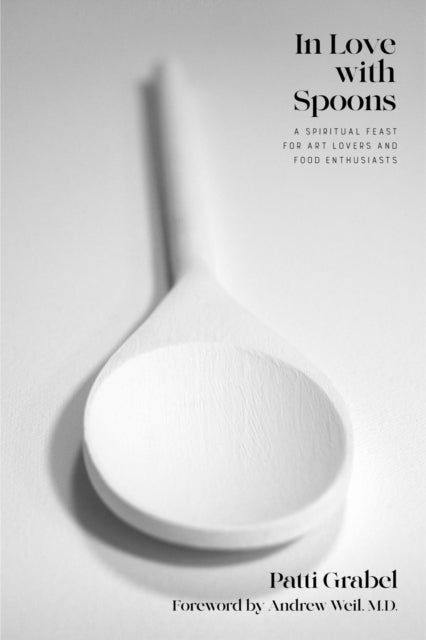 In Love with Spoons - A Spiritual Journey for Art Lovers and Food Enthusiasts