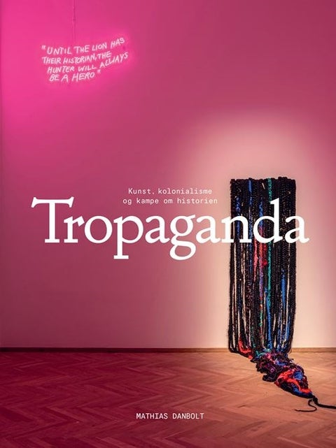 Tropaganda - Kunst, kolonialisme og kampe om historien