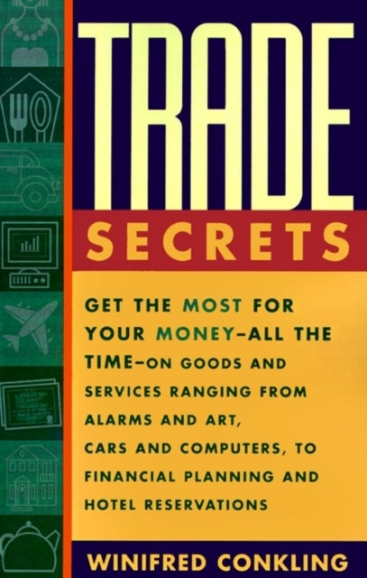 Trade Secrets - Get the Most for Your Money - All the Time- on Goods and Services Ranging from Alarms and Art, Cars and Computers- to Financial Planning and Hotel Reservations