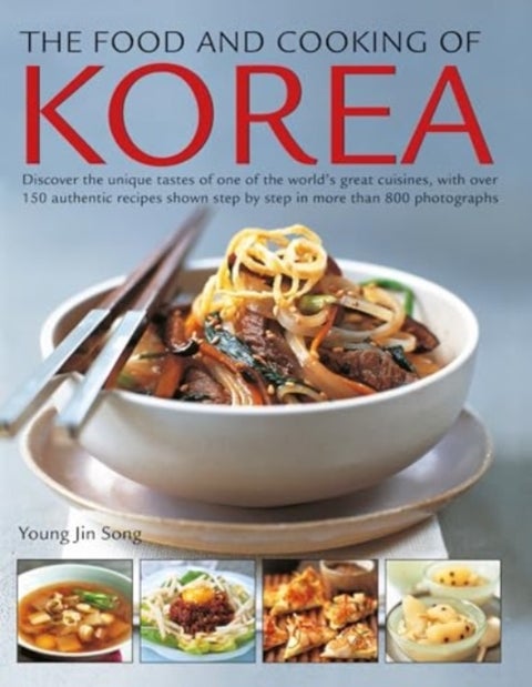 The Food and Cooking of Korea - Discover the unique tastes of one of the world's great cuisines, with over 150 authentic recipes shown step by step in more than 800 photographs