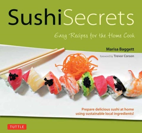 Sushi Secrets - Easy Recipes for the Home Cook. Prepare delicious sushi at home using sustainable local ingredients!