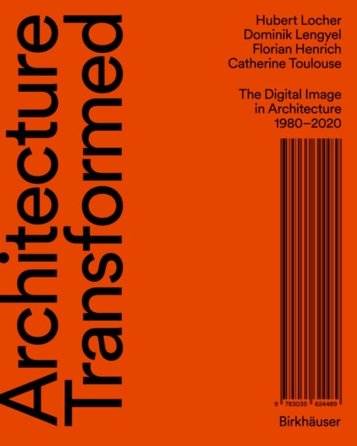 Architecture Transformed - The Digital Image in Architecture 1980–2020
