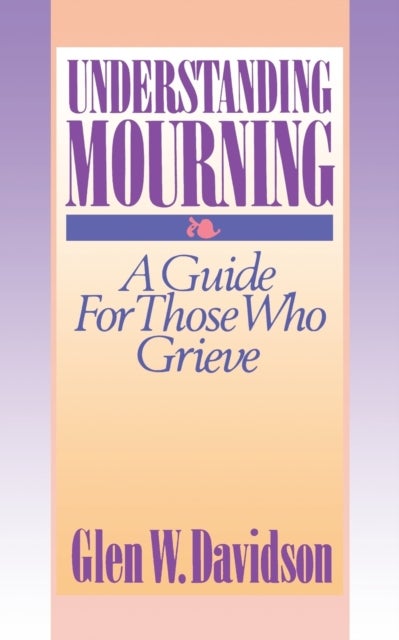 Understanding Mourning - A Guide for Those Who Grieve