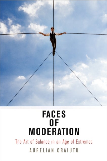 Faces of Moderation - The Art of Balance in an Age of Extremes