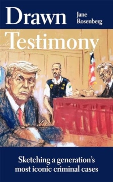 Drawn Testimony - My Four Decades as a Courtroom Sketch Artist