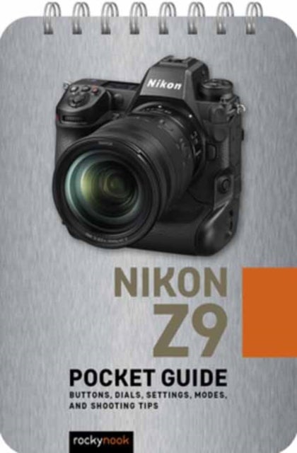 Nikon Z9: Pocket Guide - Buttons, Dials, Settings, Modes, and Shooting Tips