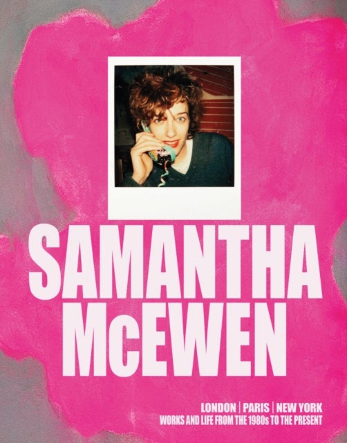 Samantha McEwen - London , Paris , New York. Works and Life from the 1980s to the Present