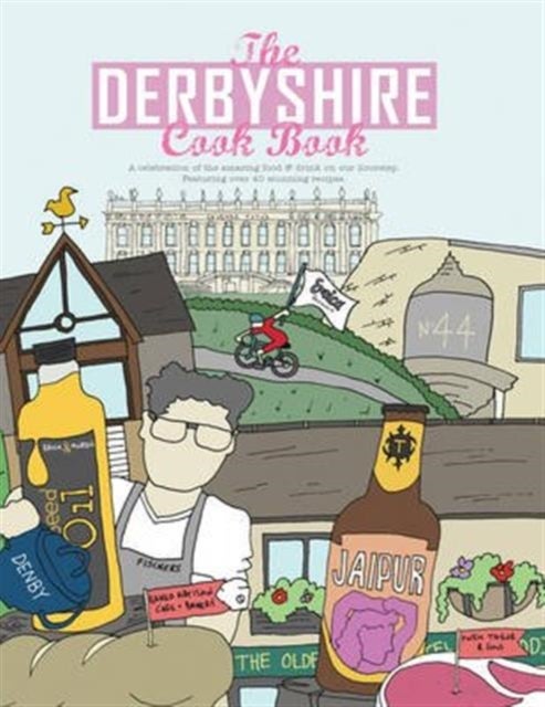 The Derbyshire Cook Book - A Celebration of the Amazing Food and Drink on Our Doorstep