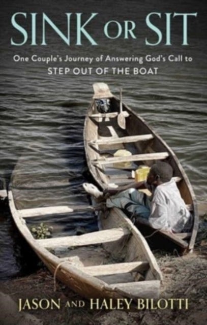 Sink or Sit - One Couple's Journey of Answering God's Call to Step Out of the Boat