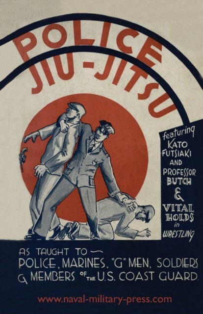 Police Jiu-Jitsu - As Taught to Police, Marines, 'G' Men, Soldiers and Members of the US Coast Guard