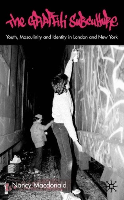 The Graffiti Subculture - Youth, Masculinity and Identity in London and New York