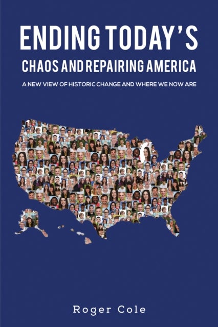 Ending Today's Chaos And Repairing America - A New View of Historic Change and Where We Now Are