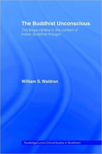 The Buddhist Unconscious - The Alaya-vijnana in the context of Indian Buddhist Thought