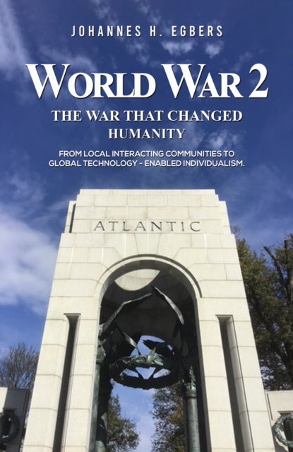 World War 2: The War That Changed Humanity - From local interacting communities to global technology - enabled individualism.