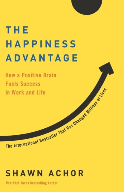 The Happiness Advantage - How a Positive Brain Fuels Success in Work and Life