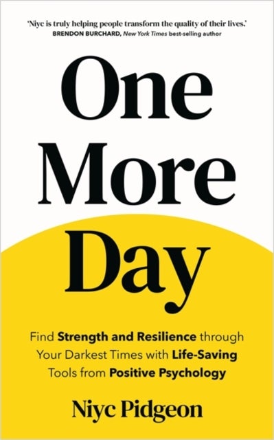 One More Day - Find Strength and Resilience through Your Darkest Times with Life-Saving Tools from Positive Psychology