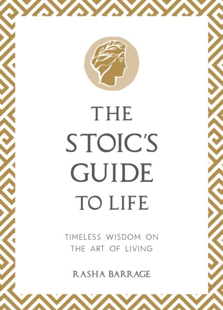The Stoic's Guide to Life - Timeless Wisdom on the Art of Living