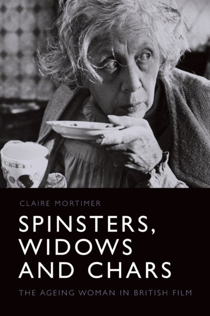 Spinsters, Widows and Chars - The Ageing Woman in British Film