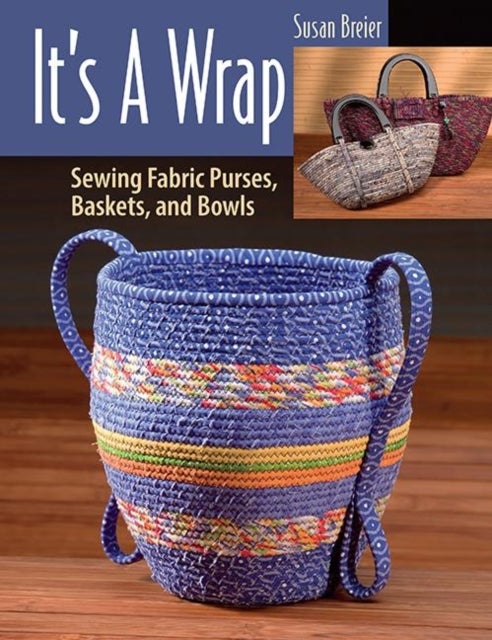 It’s a Wrap - Sewing Fabric Purses, Baskets, and Bowls