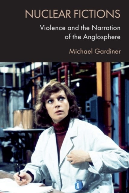 Nuclear Fictions - Violence and the Narration of the Anglosphere