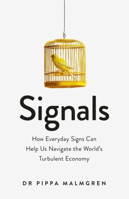 Signals - How Everyday Signs Can Help Us Navigate the World's Turbulent Economy