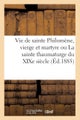 Vie de Sainte Philomene, Vierge Et Martyre Ou La Sainte Thaumaturge Du XIXe Siecle