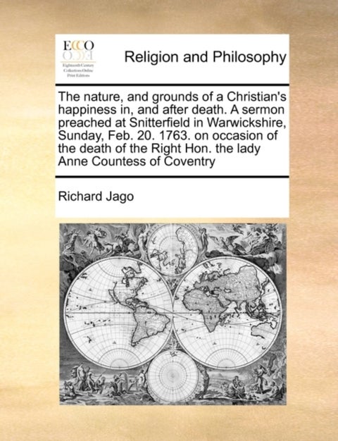 The Nature, and Grounds of a Christian's Happiness In, and After Death. a Sermon Preached at Snitter