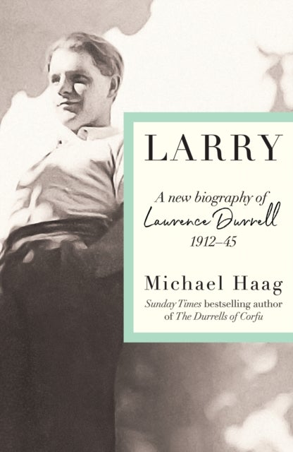 Larry - A New Biography of Lawrence Durrell, 1912–1945