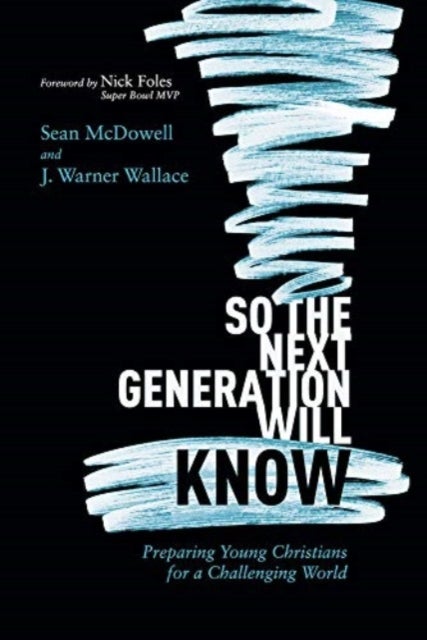 So the Next Generation Will Know - Preparing Young Christians for a Challenging World