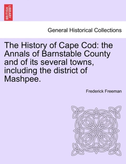 The History of Cape Cod - the Annals of Barnstable County and of its several towns, including the district of Mashpee.