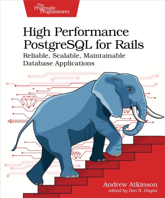 High Performance PostgreSQL for Rails - Reliable, Scalable, Maintainable Database Applications