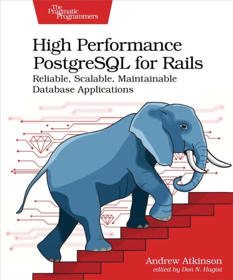High Performance PostgreSQL for Rails - Reliable, Scalable, Maintainable Database Applications