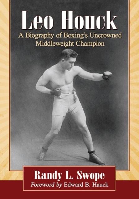 Leo Houck - A Biography of Boxing's Uncrowned Middleweight Champion