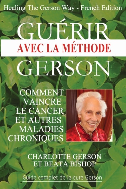 Guerir avec la methode Gerson - Healing The Gerson Way - French Edition