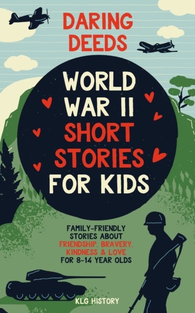 Daring Deeds - World War II Short Stories for Kids - Family-Friendly Stories About Friendship, Bravery, Kindness & Love for 8-14 Year Olds