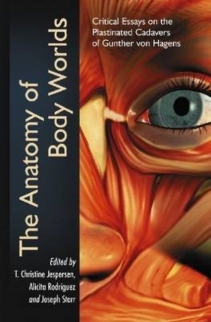 The Anatomy of Body Worlds - Critical Essays on the Plastinated Cadavers of Gunther von Hagens