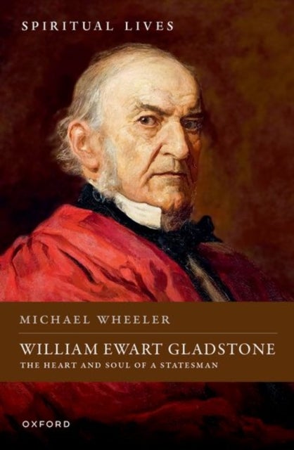 William Ewart Gladstone - The Heart and Soul of a Statesman
