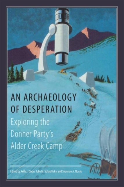 An Archaeology of Desperation - Exploring the Donner Party’s Alder Creek Camp