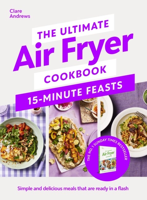 The Ultimate Air Fryer Cookbook 15 Minute Feasts - Simple and delicious meals that are ready in a flash