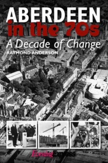Aberdeen in the Seventies - A Decade of Change