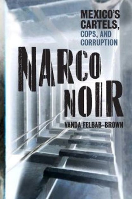 Narco Noir - Mexico's Cartels, Cops, and Corruption