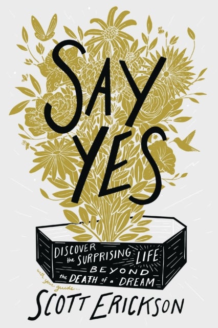 Say Yes - Discover the Surprising Life beyond the Death of a Dream