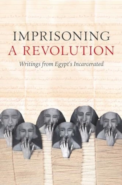 Imprisoning a Revolution - Writings from Egypt's Incarcerated