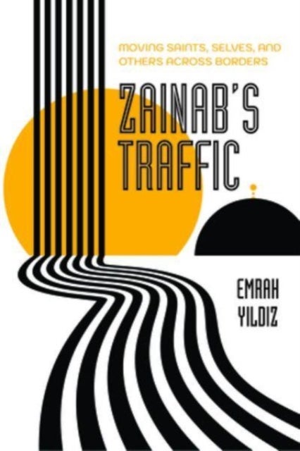 Zainab’s Traffic - Moving Saints, Selves, and Others across Borders