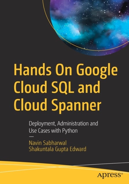 Hands On Google Cloud SQL and Cloud Spanner - Deployment, Administration and Use Cases with Python